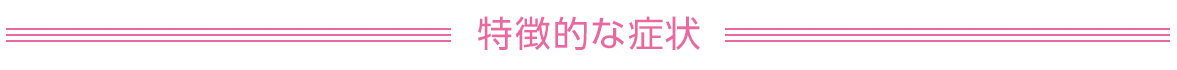特徴的な症状